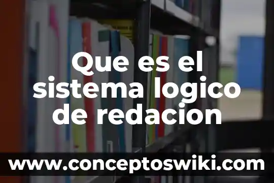 Concentrado de informaci贸n que es 8 Que es el sistema logico de redacion