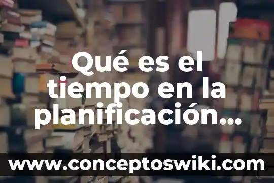 Qué es una medición educativa 7 Qué es el tiempo en la planificación educativa