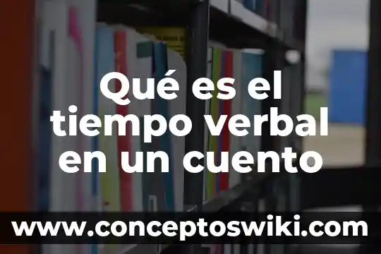 Que es la comunicacion verbal caracteristicas 4 Qué es el tiempo verbal en un cuento