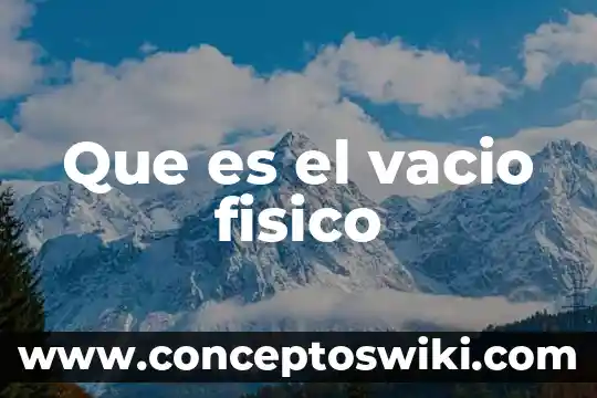 Qué es el ecosistema físico y biológicos 4 Que es el vacio fisico