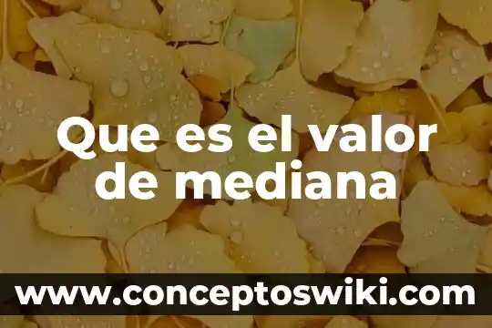 Qué es la mediana en matemáticas y autores 5 Que es el valor de mediana