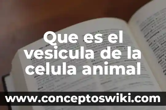 Que es la membrana celular dela celula animal 8 Que es el vesicula de la celula animal