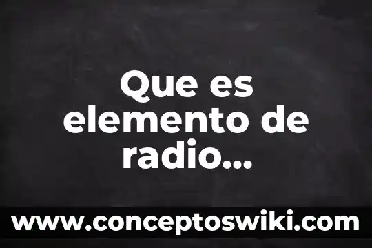 Que es un compuesto y elemento 4 Que es elemento de radio descripcion