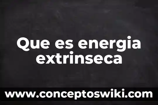 Qué es la energía hidroeléctrica 5 Que es energia extrinseca