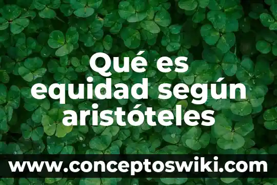 Que es equidad e inclusion educativa 7 Qué es equidad según aristóteles