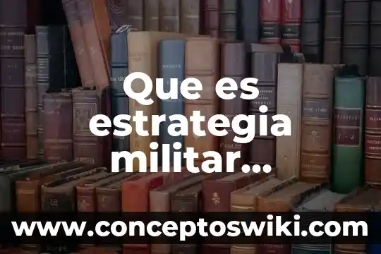 Que es renunciar a ser ciudado y cpnvertirte en militar 4 Que es estrategia militar definicion