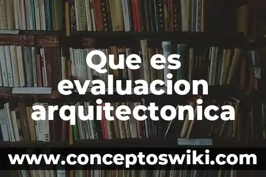 Qué es un proceso de composición arquitectónica 4 Que es evaluacion arquitectonica