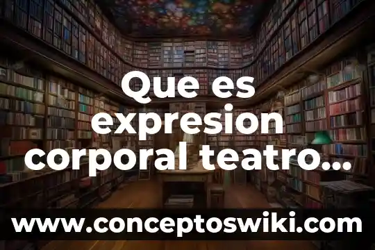 Teatro clasico caracteristicas aleman que es significado 3 Que es expresion corporal teatro musical