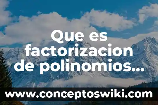 Que es el factor interno en la toma de desicion 4 Que es factorizacion de polinomios con factor comun