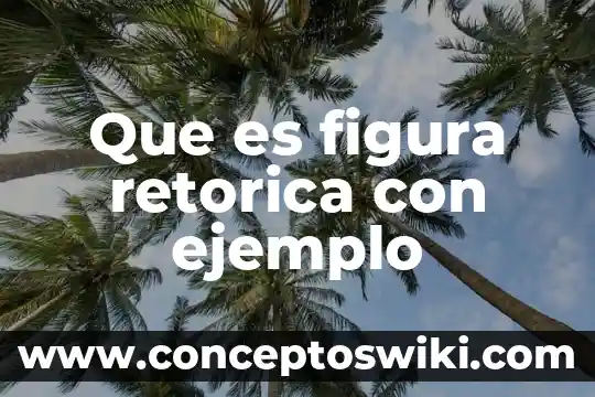 Que es la.figura retorica de repeticion de una palabra 4 Que es figura retorica con ejemplo