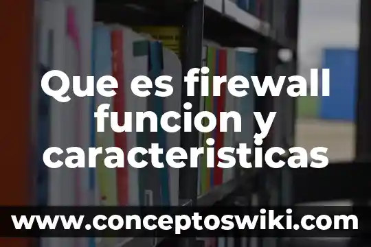 Que es comerciante y sus caracteristicas 6 Que es firewall funcion y caracteristicas