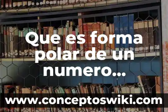Ce 2015 y número que es 8 Que es forma polar de un numero complejo
