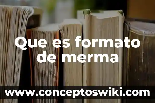 Que es una merma unam 3 Que es formato de merma