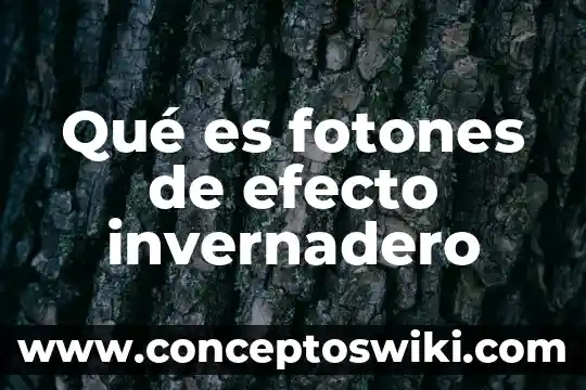 Que es invernadero y como funciona 3 Qué es fotones de efecto invernadero