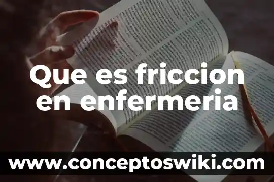 Qué es la enfermería definición con etimología 7 Que es friccion en enfermeria