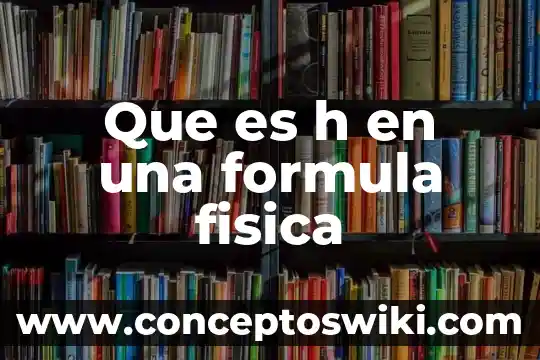 Qué es energía potencial elástica y su fórmula 4 Que es h en una formula fisica