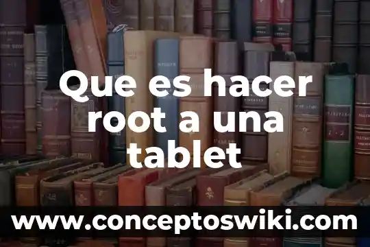 Que es localizable significado 3 Que es hacer root a una tablet