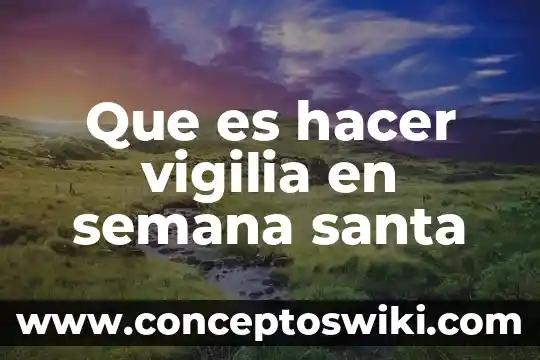 Qué es jornada laboral se trabaja por semana 3 Que es hacer vigilia en semana santa