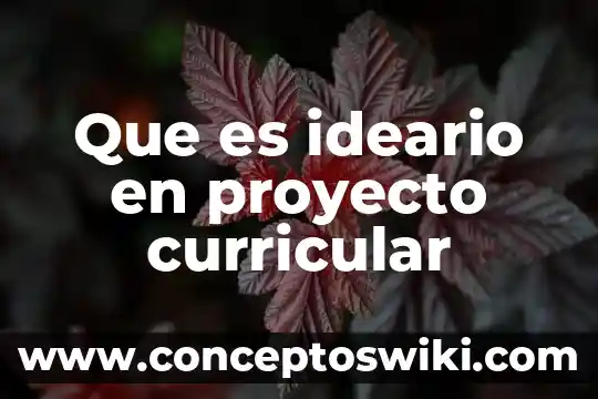 Qué es el diseño curricular jurisdiccional 4 Que es ideario en proyecto curricular