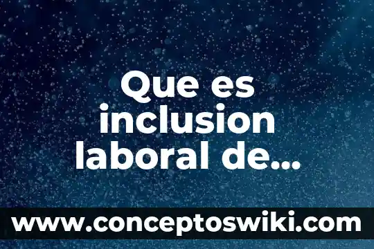 Que es existencia de las personas morales jurídicas 5 Que es inclusion laboral de personas con discapacidad