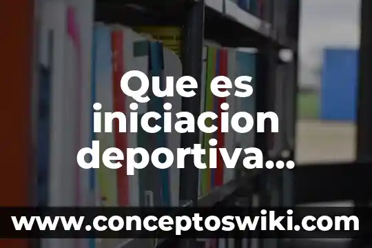 Que es un hechos fisicos 6 Que es iniciacion deportiva fisicos motrices