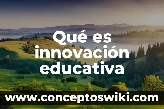 ¿Qué es la psicología educativa? 5 Qué es innovación educativa