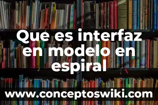 Qué es el modelo camino de conocimiento 4 Que es interfaz en modelo en espiral