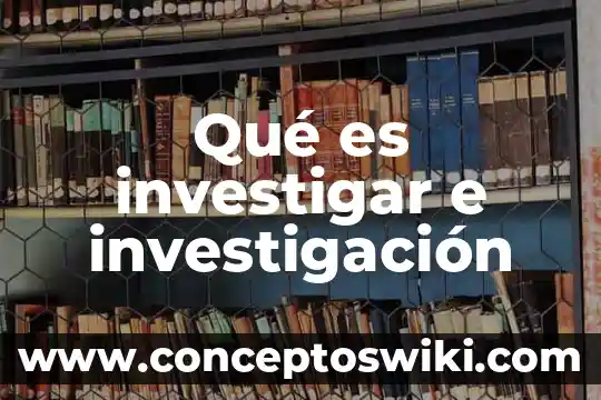 Qué es la investigación documental 5 Qué es investigar e investigación