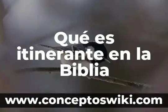 Qué es genealogía en la Biblia 4 Qué es itinerante en la Biblia