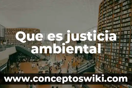 ¿Qué es tecnología ambiental? 3 Que es justicia ambiental