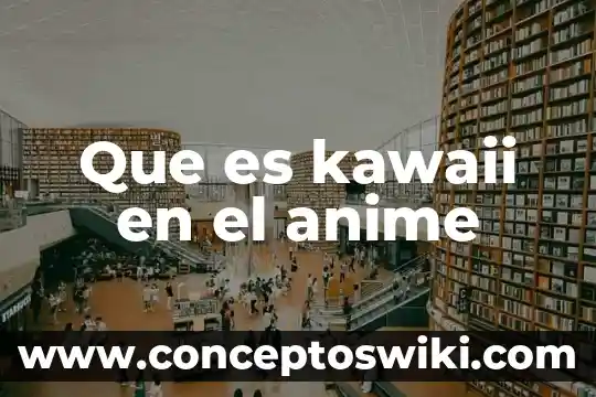 Que es enh anime 5 Que es kawaii en el anime