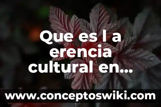 Que es metodologia de l investigacion 4 Que es l a erencia cultural en mexico