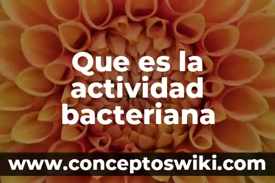 Qué es una actividad estrategias y recursos didácticos 8 Que es la actividad bacteriana
