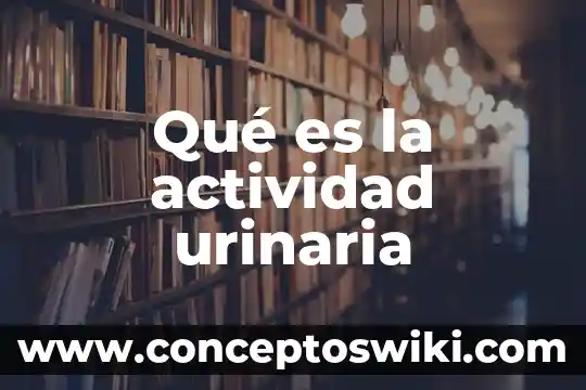 Que es no realizar una actividad tercearia 8 Qué es la actividad urinaria