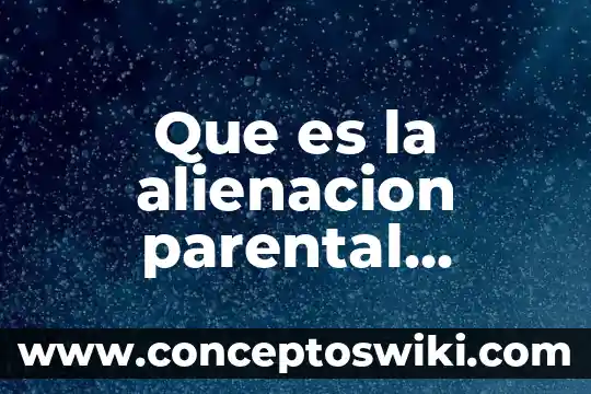 Artículos sobre que es la violencia 4 Que es la alienacion parental articulos