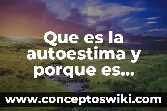 Que es quimica y porque se utiliza 5 Que es la autoestima y porque es importante