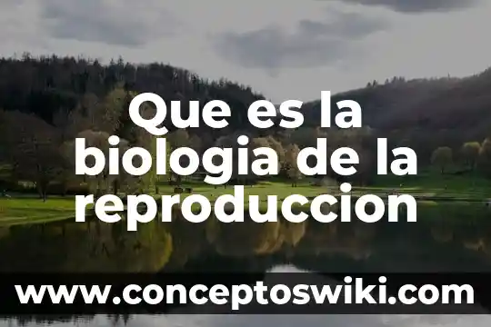 Que es la reproduccion electronica 7 Que es la biologia de la reproduccion