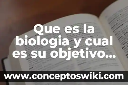 Que es el proyecto educati y cual es su fin 4 Que es la biologia y cual es su objetivo unam