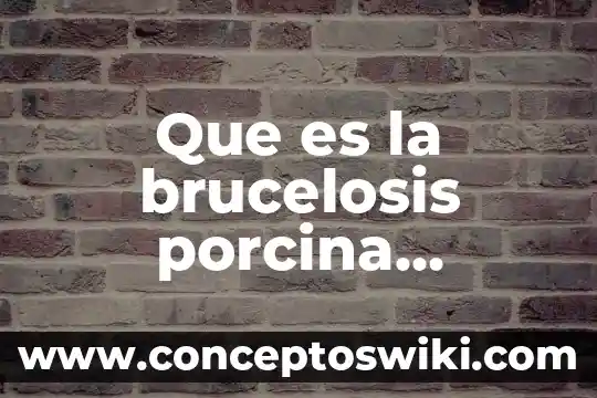 Que es curar un articulo 4 Que es la brucelosis porcina articulo cientifico