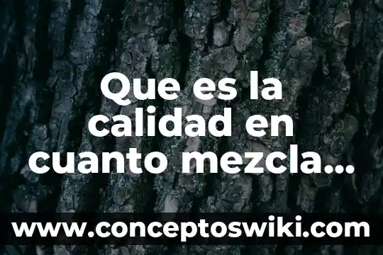 Que es una mezcla homogenea y sus caracteristicas 4 Que es la calidad en cuanto mezcla liquido vapor