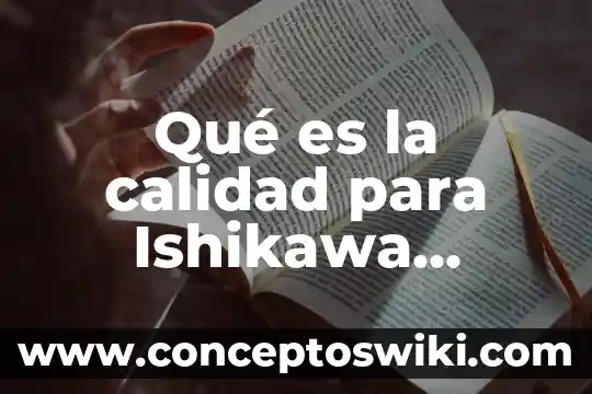 Que es el control de calidad libro de kaoru ishikawa 3 Qué es la calidad para Ishikawa organización de empresas