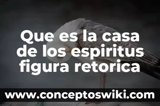 Que es la.figura retorica de repeticion de una palabra 5 Que es la casa de los espiritus figura retorica