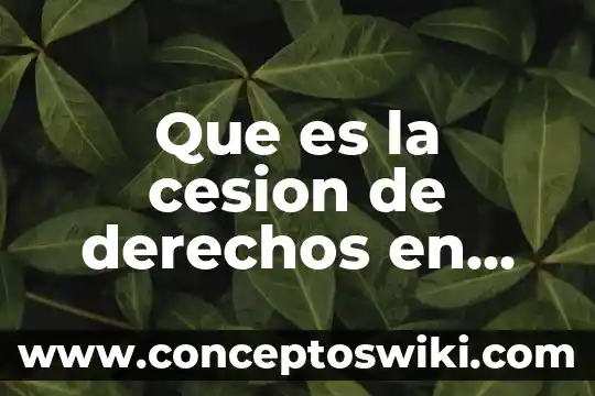 Que es la cesión parcial de derechos 3 Que es la cesion de derechos en mercantil