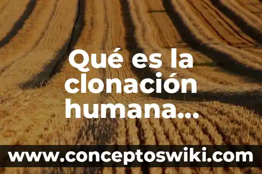 Qué es una clonación animal 6 Qué es la clonación humana verdadera