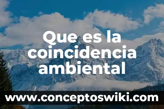 ¿Qué es tecnología ambiental? 4 Que es la coincidencia ambiental