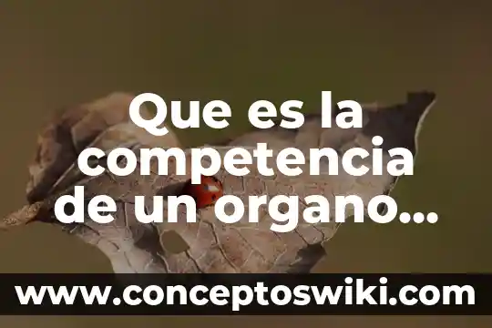 Que es un organo politica 4 Que es la competencia de un organo de gobierno