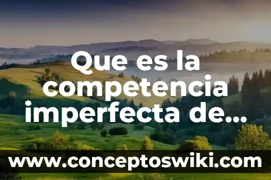 Que es una competencia tecnica 4 Que es la competencia imperfecta de mercado