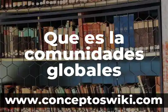 Que es conjunto de comunidades 3 Que es la comunidades globales