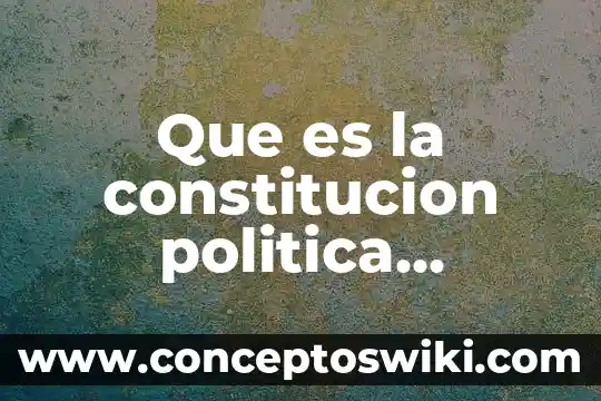 Que es una constitucion unam 4 Que es la constitucion politica mexicana y para que sirve