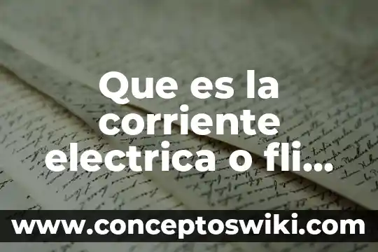Que es una caracteristica electrica 8 Que es la corriente electrica o fli ujo de cargas
